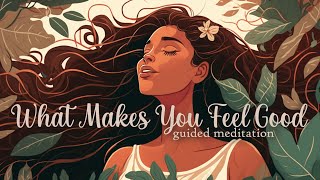 What makes you feel good, Guided Meditation