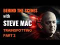 Behind the Scenes | Trainspotting with Steve Mac Part 2