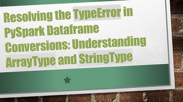 Resolving the TypeError in PySpark Dataframe Conversions: Understanding ArrayType and StringType