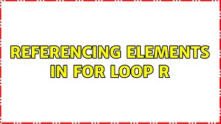 Referencing elements in for loop r
