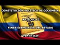 ART 2 CONSTITUCIÓN POLÍTICA DE COLOMBIA. -  FIN ÉTICO -  FINES ESENCIALES DEL ESTADO COLOMBIANO-