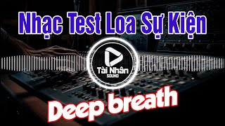 Nhạc Test Loa Sự Kiện 30 || Deep breath