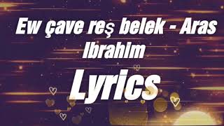Ew çavên reş belek - Aras Ibrahim Lyrics Resimi
