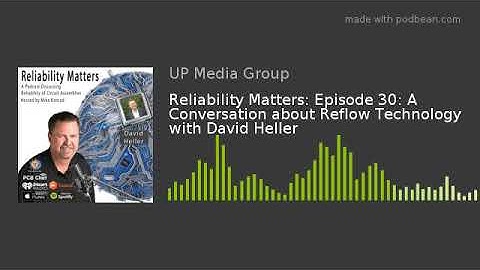 Reliability Matters: Episode 30: A Conversation about Reflow Technology with David Heller