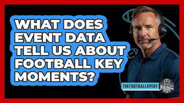 What Does Event Data Tell Us About Football Key Moments? - The Football Xpert