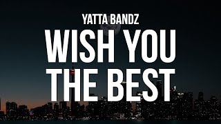 Yatta Bandz - Wish You The Best (Lyrics)