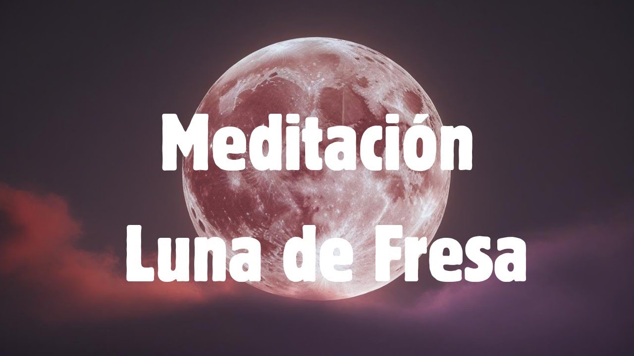 Meditación Luna llena de fresa , conecta con el amor y la abundancia ...