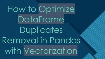 How to Optimize DataFrame Duplicates Removal in Pandas with Vectorization