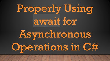 Properly Using await for Asynchronous Operations in C#