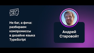 Андрей Старовойт — Не баг, а фича: разбираем компромиссы в дизайне языка TypeScript