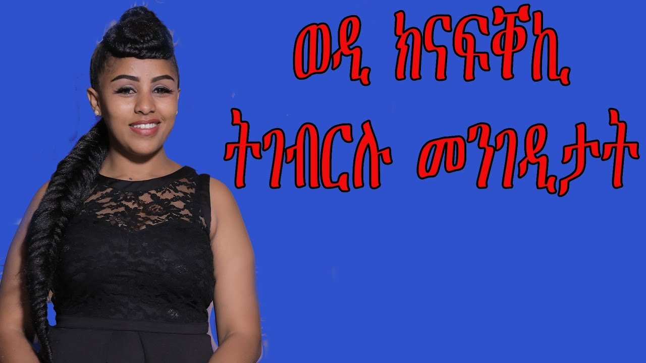 ወዲን ክናፍቐኪ ትገብርሉ መንገዲታት tigringa Love and Relationship video for   women's Mesi tube