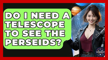Do I Need A Telescope To See The Perseids? - Astronomy Made Simple