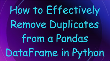 How to Effectively Remove Duplicates from a Pandas DataFrame in Python