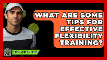 What Are Some Tips For Effective Flexibility Training? - The Racket Xpert