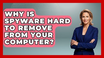 Why Is Spyware Hard To Remove From Your Computer? - Tech Terms Explained