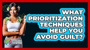 What Prioritization Techniques Help You Avoid Guilt? - Holistic Balance And Bliss