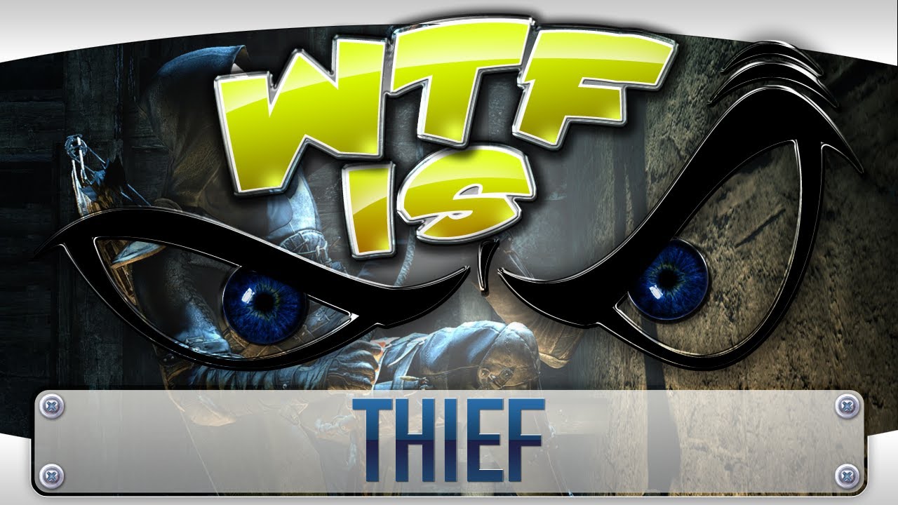 ► WTF Is... - Thief ?