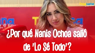 Nanis Ochoa reveló la verdad de su salida de "Lo Sé Todo", ¿fue ...