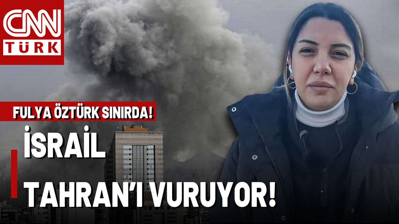 İsrail Tahran'ı Vuruyor, Fulya Öztürk Türkiye-İran Sınırından Son Durumu Aktarıyor!