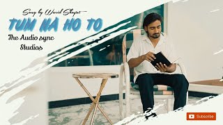 TUM NA HO TO | WARID SHUJAT |