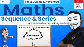Sequence & Series | Arithmetic Geometric Progression | JEE Mains & Advanced