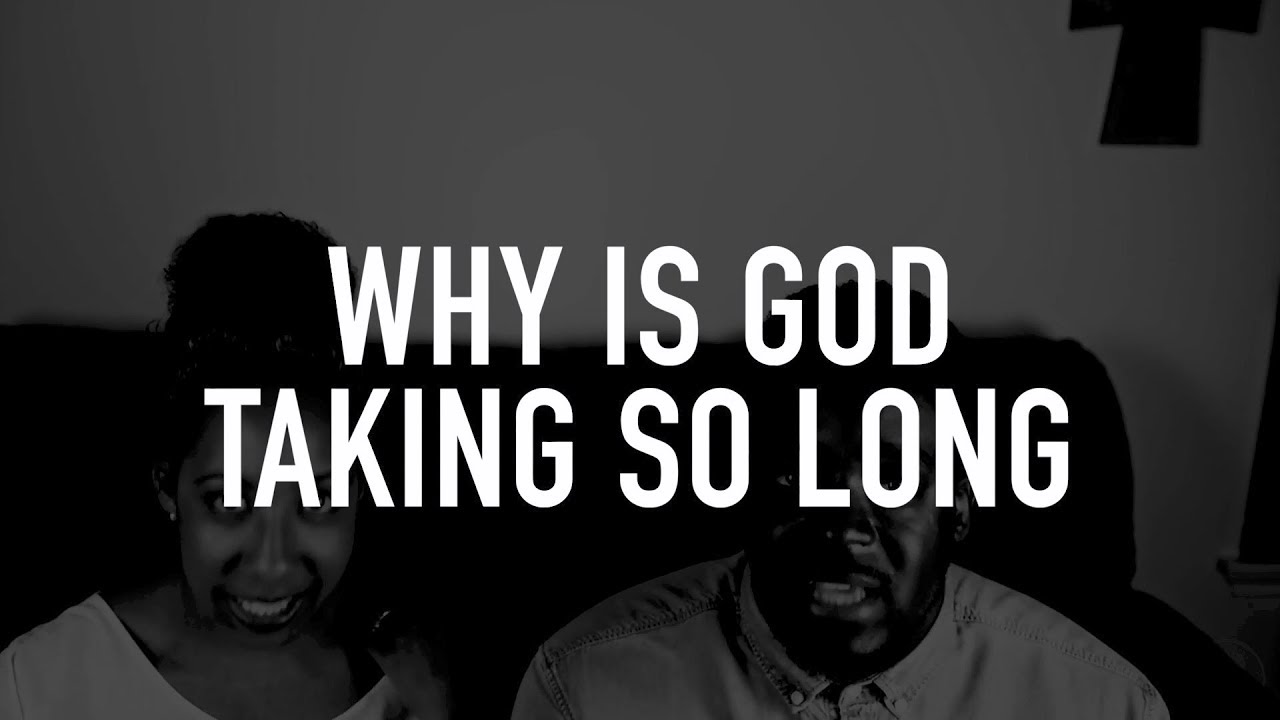 Why Is God Taking So Long