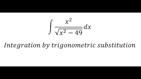 Calculus Help: ∫ x^2/√(x^2-49) dx- Integration by trigonometric substitution
