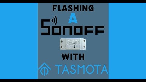 Flashing a Sonoff With Tasmota