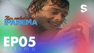 NOS EMBALOS DE IPANEMA | EP05 | Último