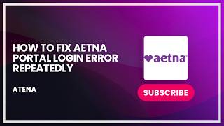 How to Fix Aetna Portal Login Error Repeatedly