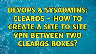 Celebrity DevOps & SysAdmins: ClearOS - how to create a site to site VPN between two ClearOS boxes? Wealth
