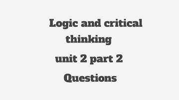 @Logic and critical thinking unit 2 part 2 Questions
