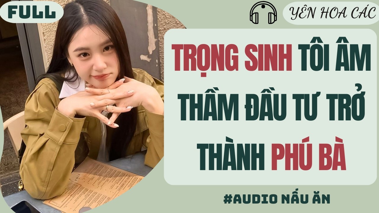 FULL AUDIO | TRỌNG SINH TÔI ÂM THẦM ĐẦU TƯ TRỞ THÀNH PHÚ BÀ | YÊN HOA CÁC #truyenaudio