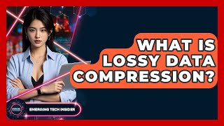 What Is Lossy Data Compression? - Emerging Tech Insider