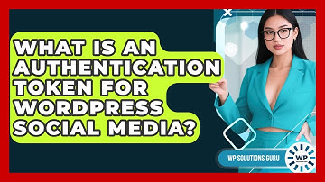 What Is An Authentication Token For WordPress Social Media? - WP Solutions Guru