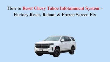 How to Reset Chevy Tahoe Infotainment System – Factory Reset, Reboot & Frozen Screen Fix