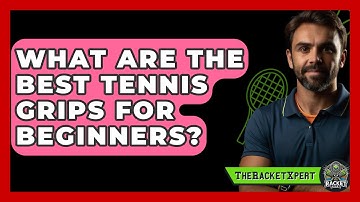 What Are The Best Tennis Grips For Beginners? - The Racket Xpert