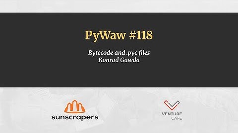 PyWaw #118 - Bytecode and .pyc files