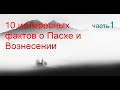 10 интересных фактов о Пасхе и Вознесении. Часть 1