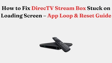 How to Fix DirecTV Stream Box Stuck on Loading Screen – App Loop & Reset Guide