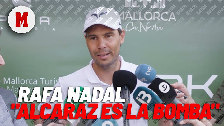 Nadal: "Si Alcaraz tiene la capacidad de acordarse de mí mientras juega, es que es la bomba" I MARCA