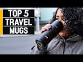 Top 5 Best Travel Mugs 2023 [don’t buy one before watching this]