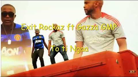 Exit Rockaz ft Gazza - to ti ngaa