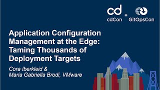 Application Configuration Management at the Edge: Taming Thousands...- Cora Iberkleid & Maria Brodi