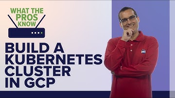 How to Build a Kubernetes Cluster in Google Cloud Platform | What the Pros Know | ITProTV
