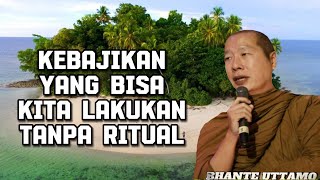 KEBAJIKAN YANG BISA KITA LAKUKAN TANPA RITUAL - BHANTE UTTAMO