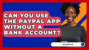 Can You Use The PayPal App Without A Bank Account? - Be App Savvy