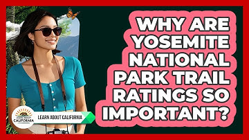 Why Are Yosemite National Park Trail Ratings So Important? - Learn About California