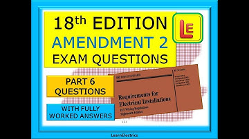 18th EDITION EXAM QUESTIONS – BS7671 – AMENDMENT 2 – PART 6 - QUESTIONS AND HOW TO FIND THE ANSWERS