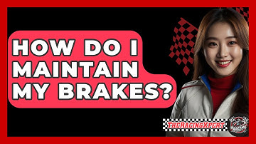 How Do I Maintain My Brakes? - The Racing Xpert